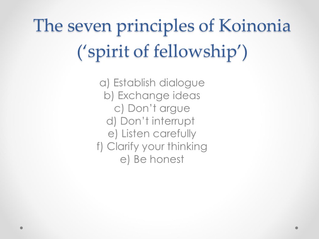 The seven principles of Koinonia (‘spirit of fellowship’) a) Establish dialogue b) Exchange ideas